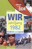 Geboren in der DDR. Wir vom Jahrgang 1982 Kindheit und Jugend