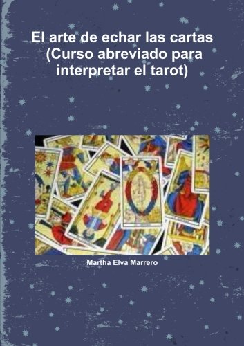 El arte de echar las cartas (Curso abreviado para interpretar el tarot) (Spanish Edition), by Martha Elva Marrero