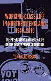 Working-class life in Northern England, 1945-2010 : the pre-history and after-life of the inbetweener generation
