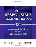 The Responsible Administrator: An Approach to Ethics for the Administrative Role