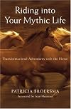 Riding into Your Mythic Life: Transformational Adventures with the Horse