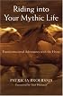Riding into Your Mythic Life: Transformational Adventures with the Horse