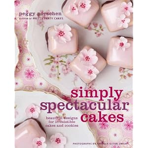 Simply Spectacular Cakes: Beautiful Designs for Irresistible Cakes and Cookies by Peggy Porschen