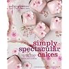 Simply Spectacular Cakes: Beautiful Designs for Irresistible Cakes and Cookies