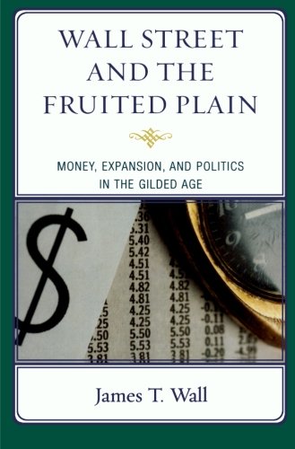 Wall Street and the Fruited Plain: Money, Expansion, and Politics in the Gilded Age