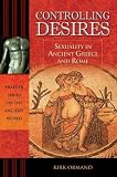 Controlling Desires: Sexuality in Ancient Greece and Rome cover image
