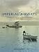 Imperial Airways: The Birth of the British Airline Industry 1914-1940