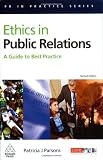Ethics in Public Relations: A Guide to Best Practice (PR in Practice)