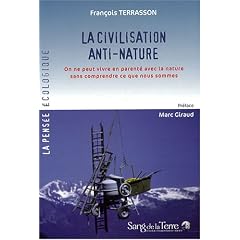 La civilisation anti-nature : On ne peut vivre en parent� avec la nature sans comprendre ce que nous sommes