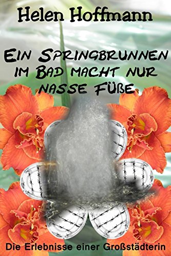 Ein Springbrunnen im Bad macht nur nasse Füße: Die Erlebnisse einer Großstädterin (German Edition)