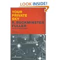 Your Private Sky - R. Buckminster Fuller: The Art of Design Science: Your Private Sky - The Art of Design Science