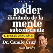 El Poder Ilimitado de la Mente Subconciente [The Limitless Power of the Subconscious Mind] | [Camilo Cruz]