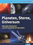 Planeten, Sterne, Universum: Alles �ber Astronomie und die Geschichte der Raumfahrt - Bernhard Mackowiak