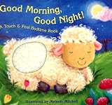 Good Morning, Good Night!: A Touch & Feel Bedtime Book [GOOD MORNING GO]