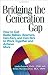 Bridging the Generation Gap: How to Get Radio Babies, Boomers, Gen Xers, and Gen Yers to Work Together and Achieve More