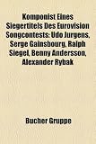 Komponist Eines Siegertitels Des Eurovision Songcontests: Udo Jürgens, Serge Gainsbourg, Ralph Siegel, Benny Andersson, Alexander Rybak (German Edition)