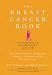 The Breast Cancer Book: An Essential Guide to Dealing with Diagnosis, Treatment, and Life After Breast Cancer