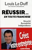 Réussir... en toute franchise : Sécurité, Rentabilité, Indépendance