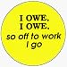 I Owe, I Owe, I Owe, So Off To Work I Go - Black on Yellow - 1
