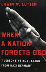 When a nation forgets God : 7 lessons we must learn from Nazi Germany