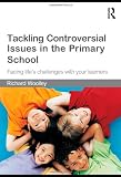 Tackling controversial issues in the primary school : facing life's challenges with your learners