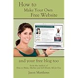 How to Make Your Own Free Website: And Your Free Blog Too