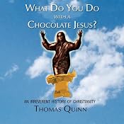 What Do You Do with a Chocolate Jesus?: An Irreverent History of Christianity | [Thomas Quinn]