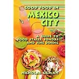 Good Food in Mexico City: A Guide to Food Stalls, Fondas and Fine Dining