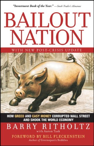 Bailout Nation, with New Post-Crisis Update: How Greed and Easy Money Corrupted Wall Street and Shook the World Economy