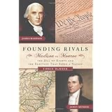 Founding Rivals: Madison vs. Monroe, The Bill of Rights, and The Election that Saved a Nation
