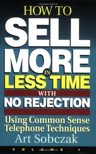 How to Sell More, in Less Time, With No Rejection: Using Common Sense Telephone Techniques: 1 by Art Sobczak (1-Jan-1995) Paperback