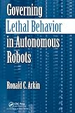 Governing lethal behavior in autonomous robots