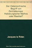 Der österreichische Begriff von Zentraleuropa : habsburgischer Mythos oder Realität? ; the 2007 Ingeborg Bachmann Centre lecture