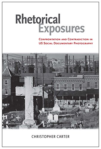 Rhetorical Exposures: Confrontation and Contradiction in US Social Documentary Photography (Albma Rhetoric Cult & Soc Crit)