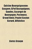 Cuisine Bourguignonne: Gougre, Buf Bourguignon, Gaudes, Escargot de Bourgogne, Pchouse, Grand Vatel, Poulet Gaston Grard, Affidlice