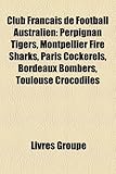 Club Franais de Football Australien: Perpignan Tigers, Montpellier Fire Sharks, Paris Cockerels, Bordeaux Bombers, Toulouse Crocodiles-
