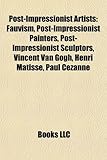 Post-Impressionist Artists: Fauvism, Post-Impressionist Painters, Post-Impressionist Sculptors, Vincent Van Gogh, Henri Matisse, Paul Czanne-