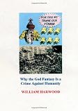 For This We Thank Our Fuhrer: Why the God Fantasy Is a Crime Against Humanity