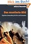Das montierte Bild: Digitales Compositing f�r Film und Fernsehen