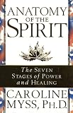 Anatomy Of The Spirit: The Seven Stages of Power and Healing