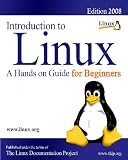 Introduction to LINUX: A Hands on Guide for Beginners - Edition 2008