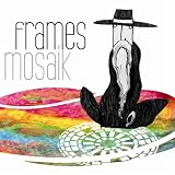 Frames, The Mosaik