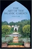 Books : The Art of the Islamic Garden: An Introduction to the Design, Symbolism and Making of an Islamic Garden