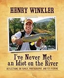 I've Never Met an Idiot on the River: Reflections on Family, Fishing, and Photography
