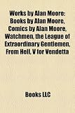 Works by Alan Moore: Books by Alan Moore, Comics by Alan Moore, Watchmen, the League of Extraordinary Gentlemen, From Hell, V for Vendetta