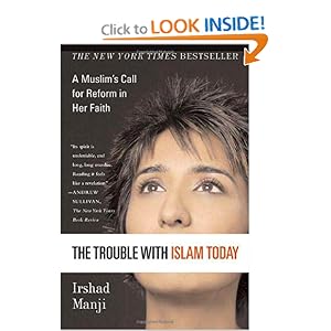 The Trouble with Islam Today: A Muslim's Call for Reform in Her Faith Irshad Manji