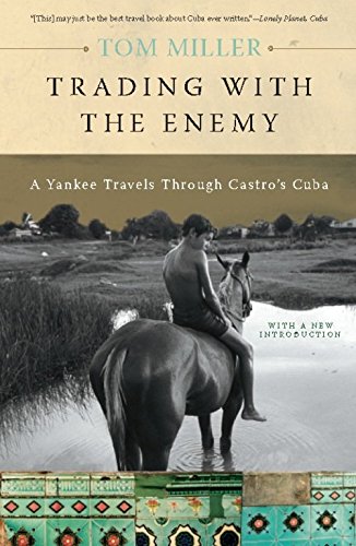 Trading with the Enemy: A Yankee Travels Through Castro's Cuba, by Tom Miller Trading with the Enemy: A Yankee Travels Through Castro's Cuba, by Tom Miller