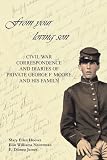 From Your Loving Son: Civil War Correspondence and Diaries of Private George F. Moore and His Family