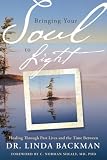 Bringing Your Soul to Light: Healing Through Past Lives and the Time Between Linda Backman
