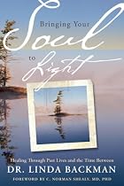 Bringing Your Soul to Light: Healing Through Past Lives and the Time Between